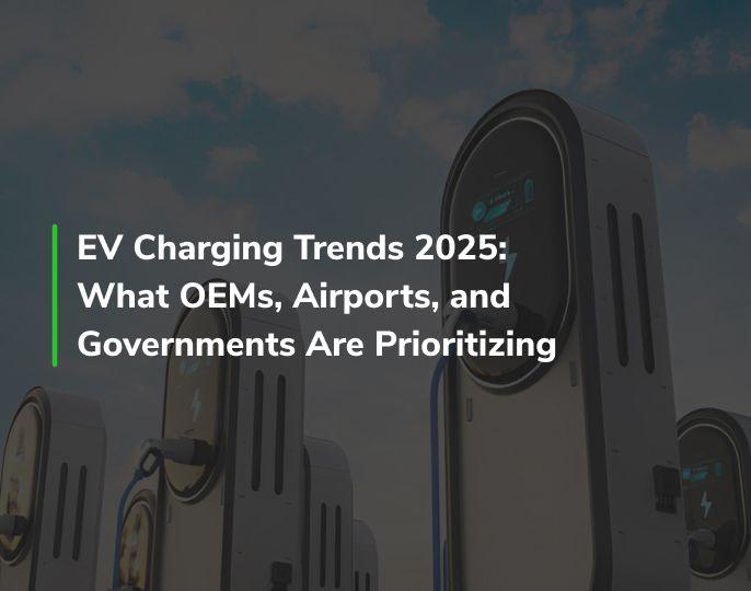 EV Charging Trends 2025: What OEMs, Airports, and Governments Are Prioritizing